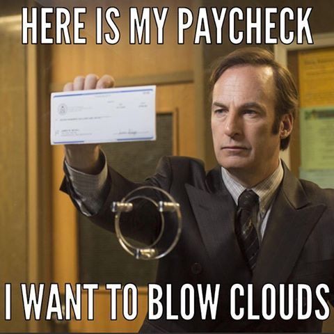 9-Here-is-my-paycheck-I-want-to-blow-clouds.jpg