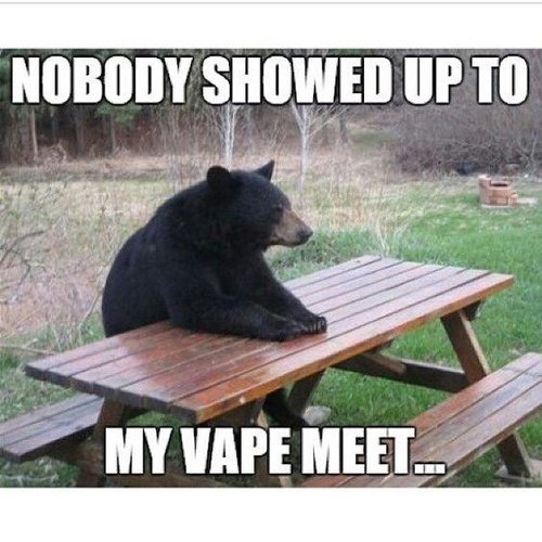 Nobody showed up to my vape meet.jpg