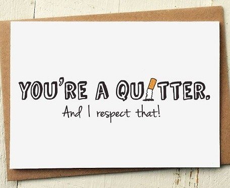 You're a quitter and I respect that.jpg