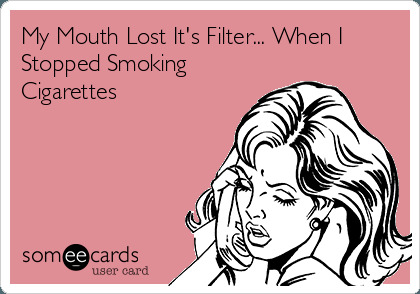 my-mouth-lost-its-filter-when-i-stopped-smoking-cigarettes--a6111.png