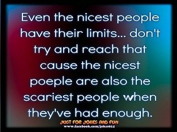 Even the nicest people have their limits.jpg