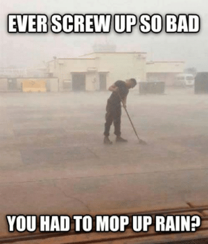 thumb_everscrewupso-bad-you-had-to-mop-up-rain-memebase-53441083.png