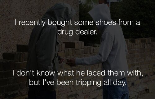 funny-stupid-jokes-i-recently-bought-some-shoes-from-my-drug-dealer.jpg