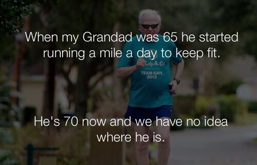 funny-stupid-jokes-when-my-grandad-was-65-he-started-running-a-mile-a-day-to-keep-fit.jpg