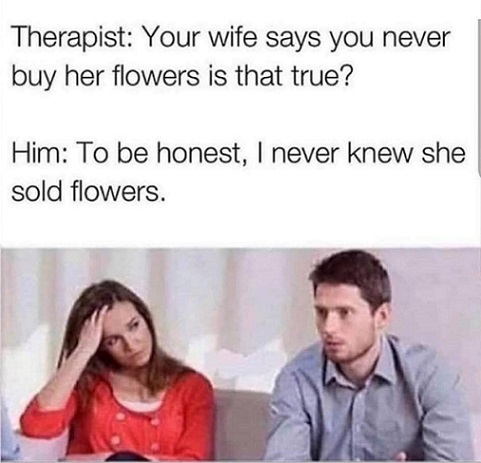 You never buy her flowers.jpg