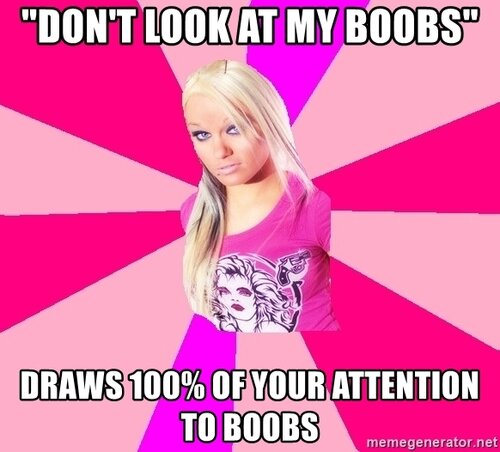 dont-look-at-my-boobs-draws-100-of-your-attention-to-boobs.jpg